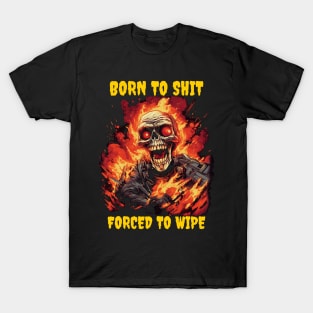 Born to shit, forced to wipe T-Shirt